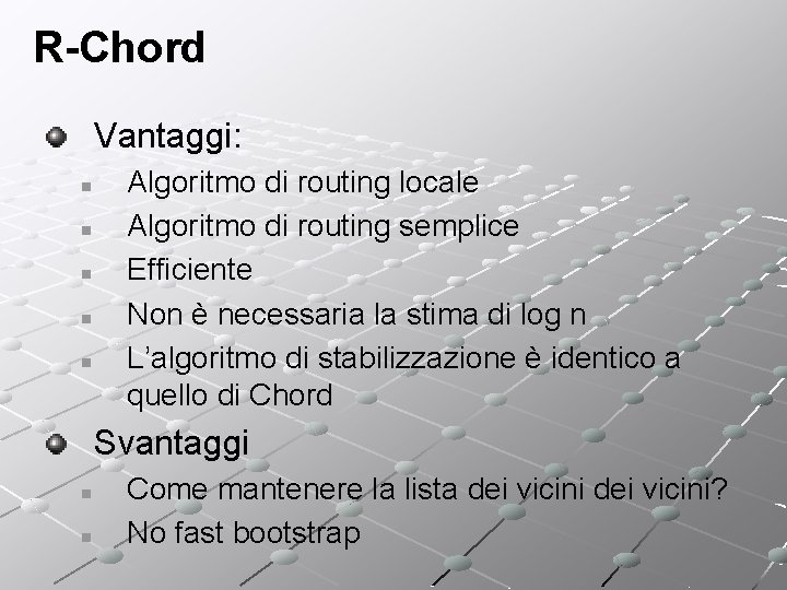 R-Chord Vantaggi: n n n Algoritmo di routing locale Algoritmo di routing semplice Efficiente
