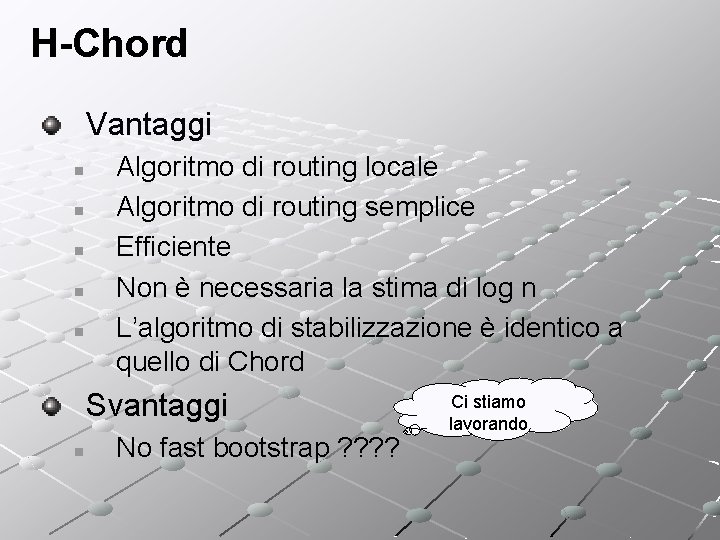 H-Chord Vantaggi n n n Algoritmo di routing locale Algoritmo di routing semplice Efficiente