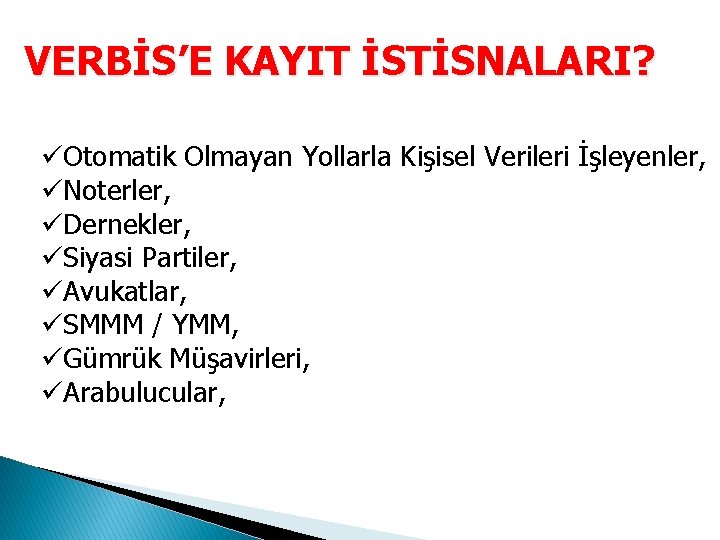 VERBİS’E KAYIT İSTİSNALARI? üOtomatik Olmayan Yollarla Kişisel Verileri İşleyenler, üNoterler, üDernekler, üSiyasi Partiler, üAvukatlar,