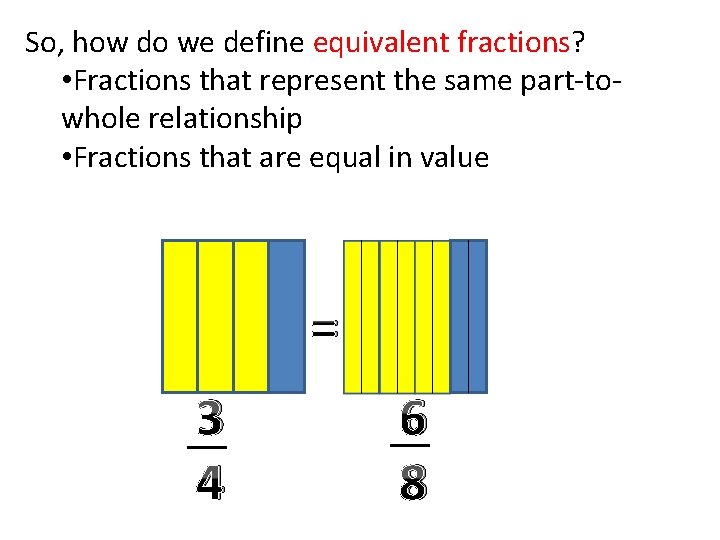 So, how do we define equivalent fractions? • Fractions that represent the same part-towhole