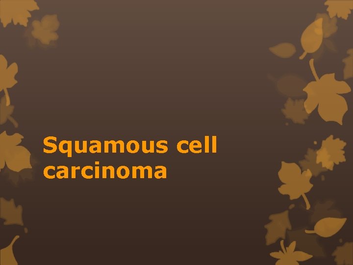 Squamous cell carcinoma 