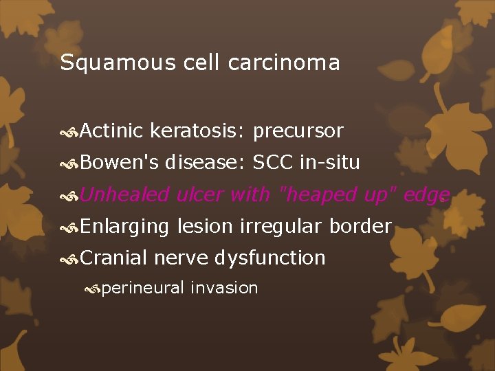 Squamous cell carcinoma Actinic keratosis: precursor Bowen's disease: SCC in-situ Unhealed ulcer with "heaped