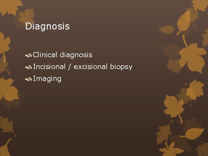 Diagnosis Clinical diagnosis Incisional / excisional biopsy Imaging 