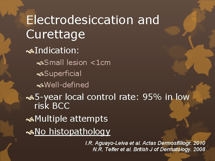 Electrodesiccation and Curettage Indication: Small lesion <1 cm Superficial Well-defined 5 -year local control