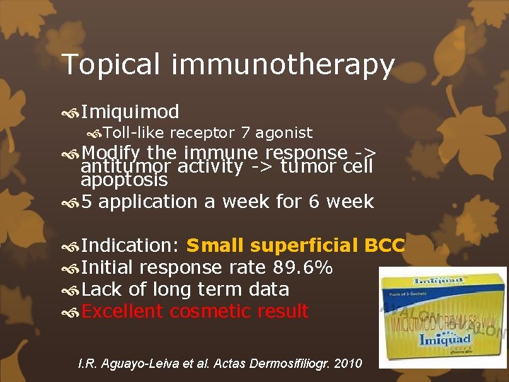 Topical immunotherapy Imiquimod Toll-like receptor 7 agonist Modify the immune response -> antitumor activity