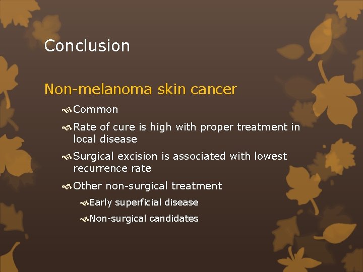 Conclusion Non-melanoma skin cancer Common Rate of cure is high with proper treatment in
