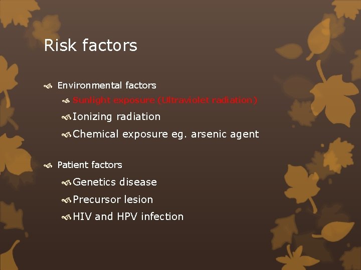 Risk factors Environmental factors Sunlight exposure (Ultraviolet radiation) Ionizing radiation Chemical exposure eg. arsenic