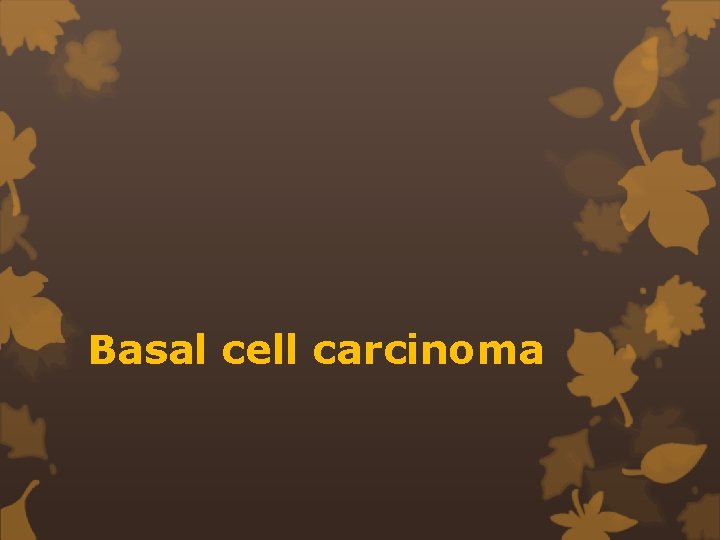 Basal cell carcinoma 