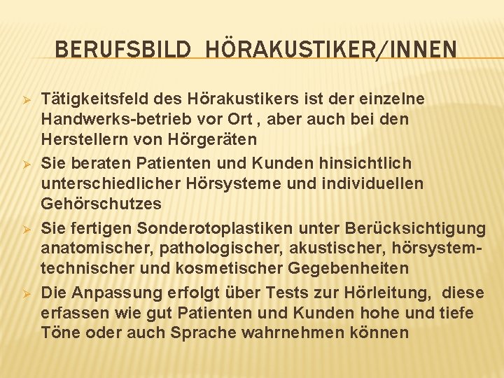 BERUFSBILD HÖRAKUSTIKER/INNEN Ø Ø Tätigkeitsfeld des Hörakustikers ist der einzelne Handwerks-betrieb vor Ort ,