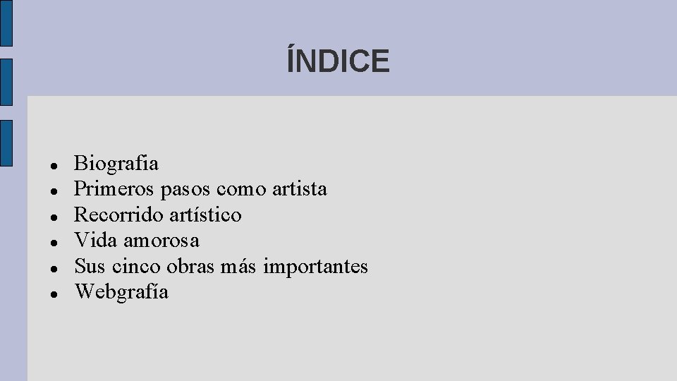 ÍNDICE Biografia Primeros pasos como artista Recorrido artístico Vida amorosa Sus cinco obras más