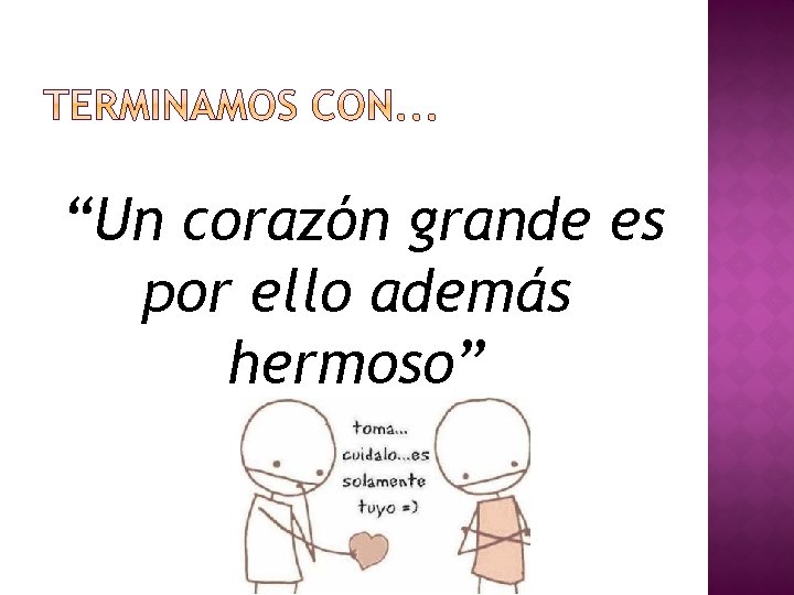 “Un corazón grande es por ello además hermoso” 