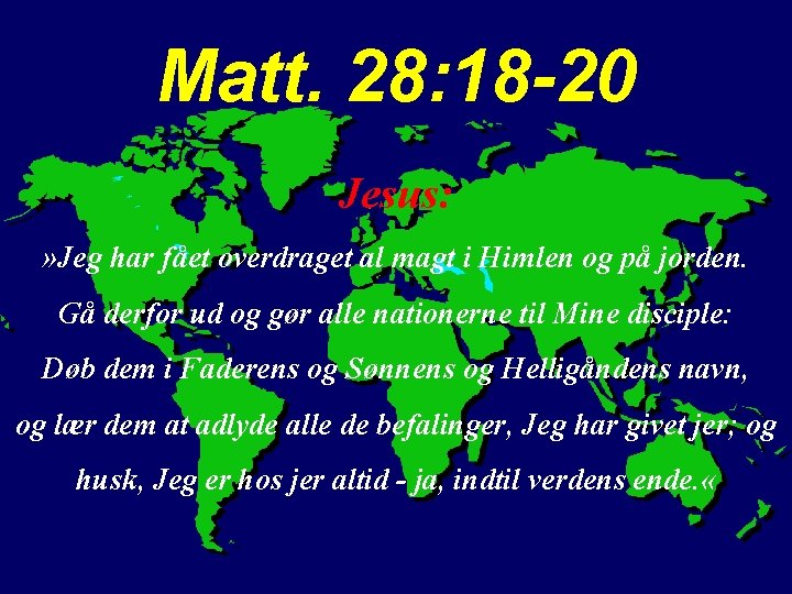 Evangeliet Matt. 28: 18 -20 Jesus: » Jeg har fået overdraget al magt i