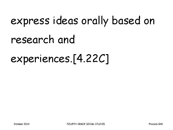 express ideas orally based on research and experiences. [4. 22 C] October 2014 FOURTH