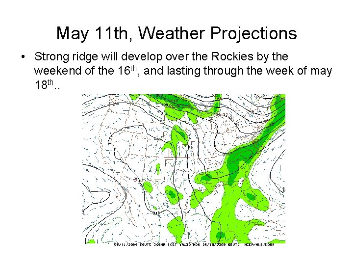 May 11 th, Weather Projections • Strong ridge will develop over the Rockies by