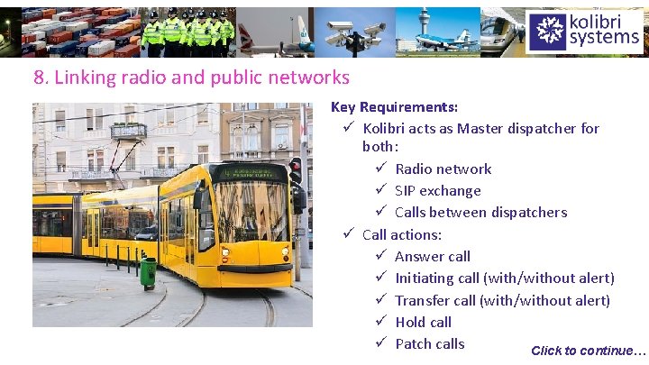 8. Linking radio and public networks Key Requirements: ü Kolibri acts as Master dispatcher