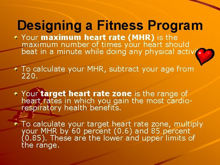 Designing a Fitness Program Your maximum heart rate (MHR) is the maximum number of