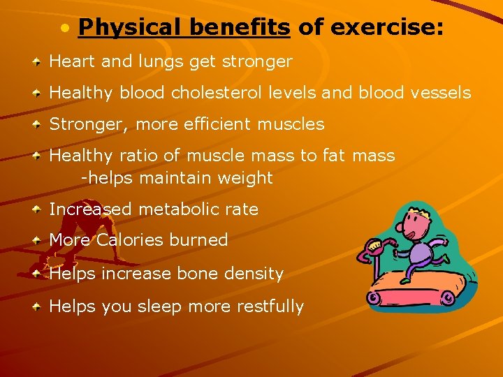  • Physical benefits of exercise: Heart and lungs get stronger Healthy blood cholesterol