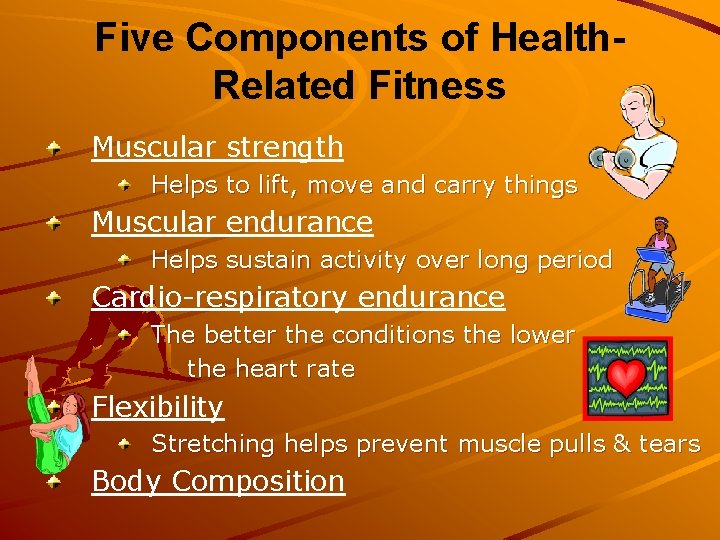 Five Components of Health. Related Fitness Muscular strength Helps to lift, move and carry