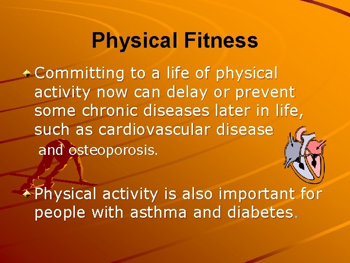 Physical Fitness Committing to a life of physical activity now can delay or prevent