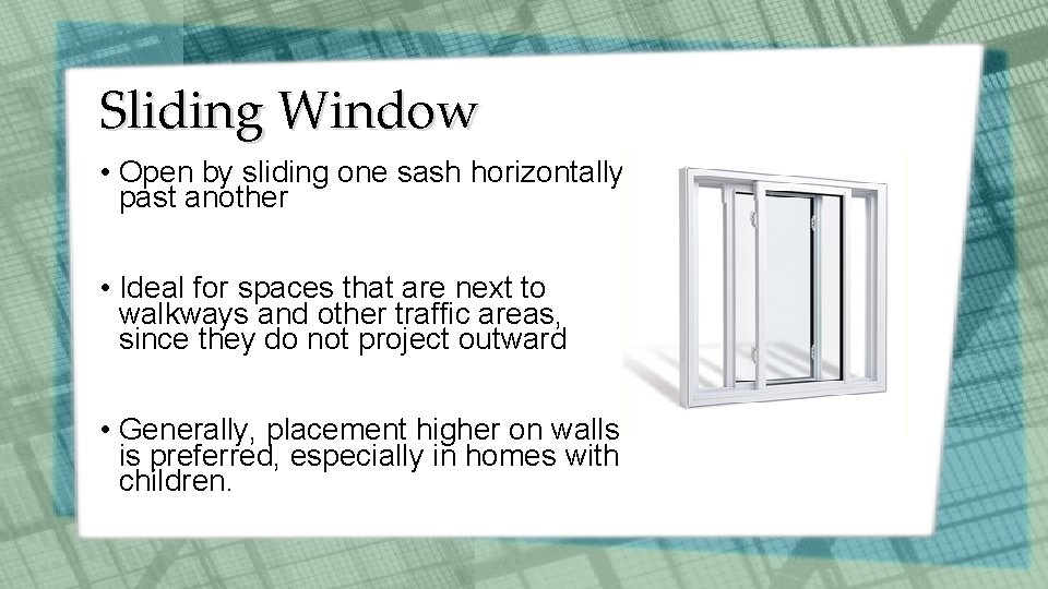 Sliding Window • Open by sliding one sash horizontally past another • Ideal for