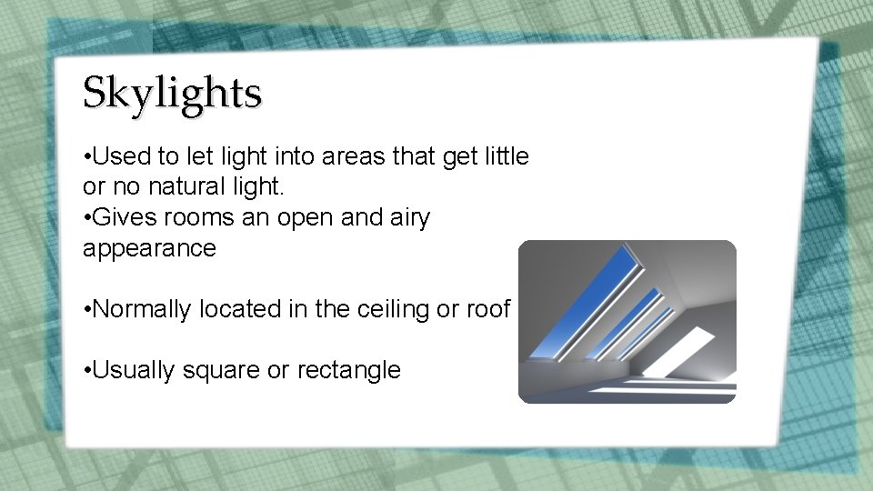 Skylights • Used to let light into areas that get little or no natural