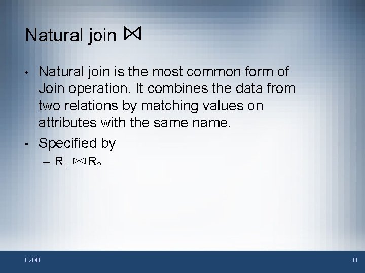 Natural join • • Natural join is the most common form of Join operation.
