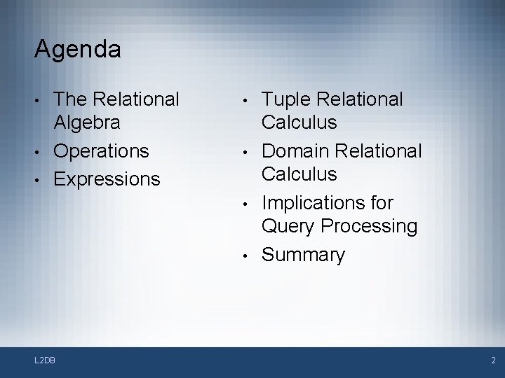Agenda • • • The Relational Algebra Operations Expressions • • L 2 DB