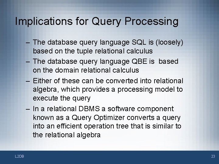 Implications for Query Processing – The database query language SQL is (loosely) based on