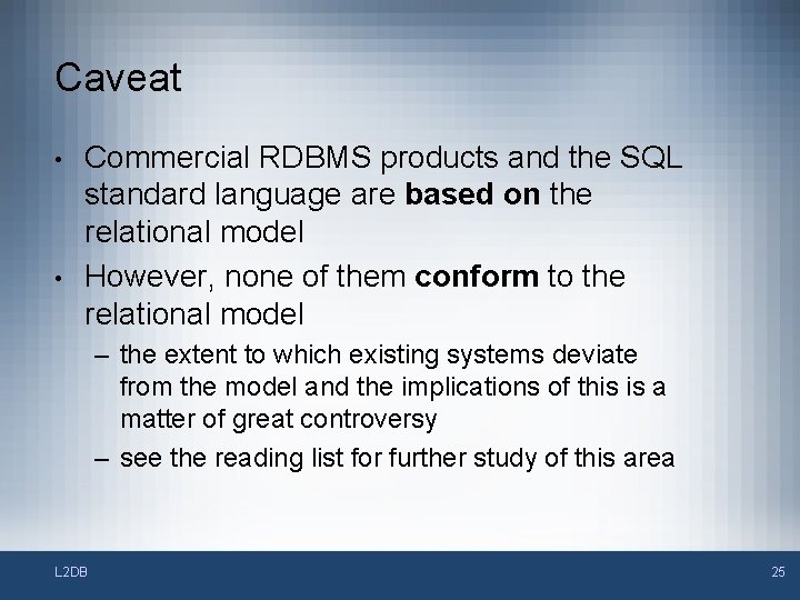 Caveat • • Commercial RDBMS products and the SQL standard language are based on