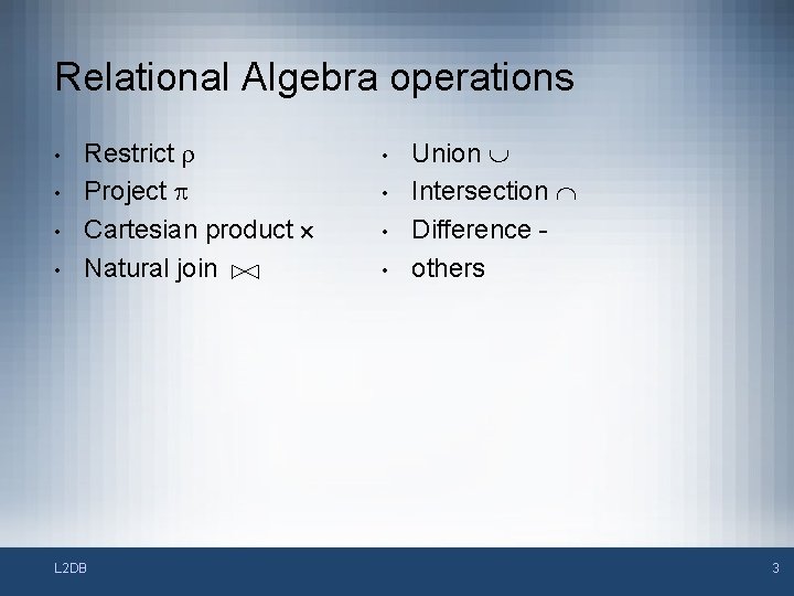 Relational Algebra operations • • Restrict r Project p Cartesian product ´ Natural join