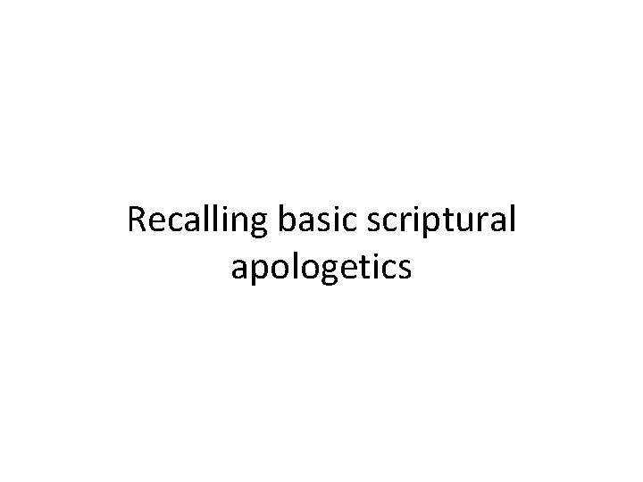 Recalling basic scriptural apologetics 