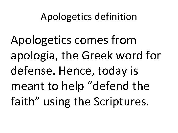 Apologetics definition Apologetics comes from apologia, the Greek word for defense. Hence, today is