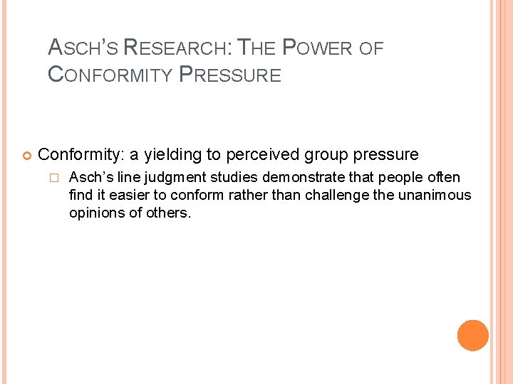 ASCH’S RESEARCH: THE POWER OF CONFORMITY PRESSURE Conformity: a yielding to perceived group pressure