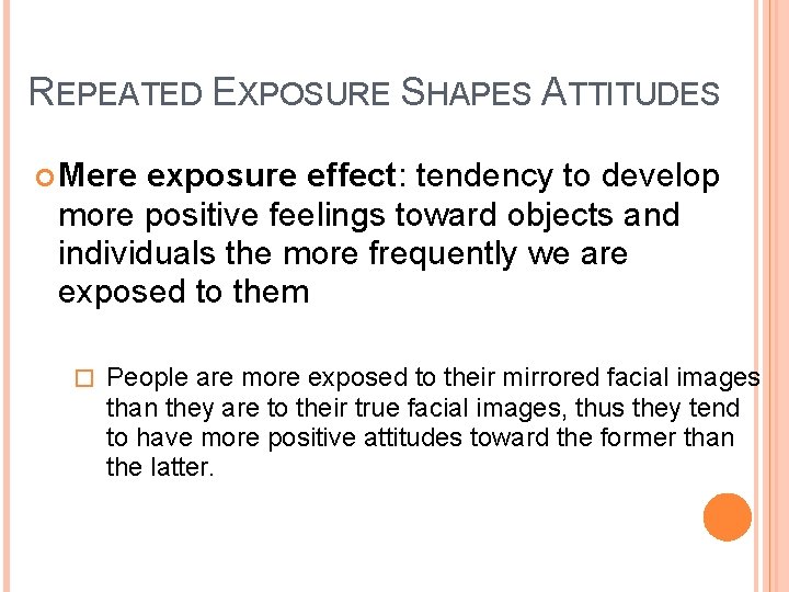 REPEATED EXPOSURE SHAPES ATTITUDES Mere exposure effect: tendency to develop more positive feelings toward