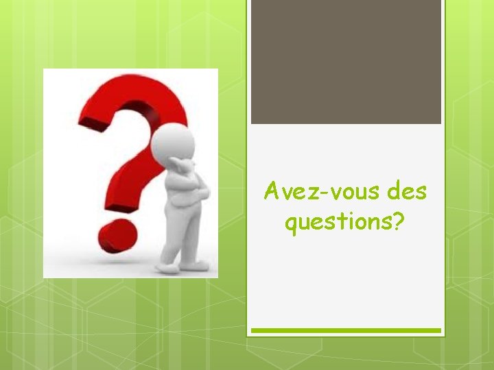 Avez-vous des questions? 