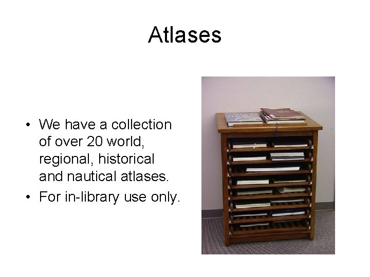 Atlases • We have a collection of over 20 world, regional, historical and nautical