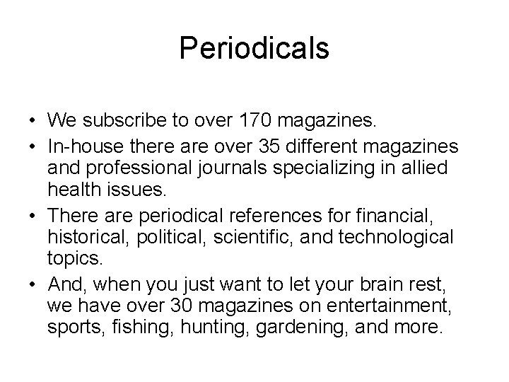 Periodicals • We subscribe to over 170 magazines. • In-house there are over 35