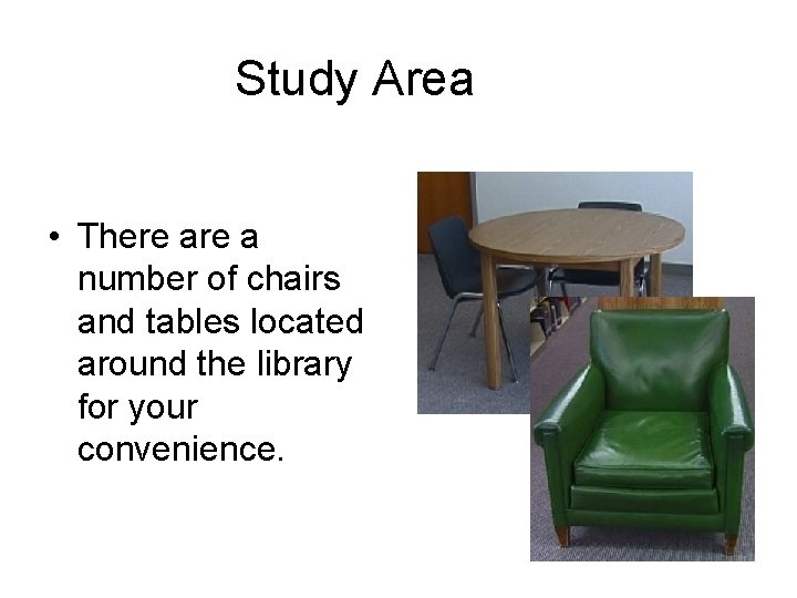 Study Area • There a number of chairs and tables located around the library