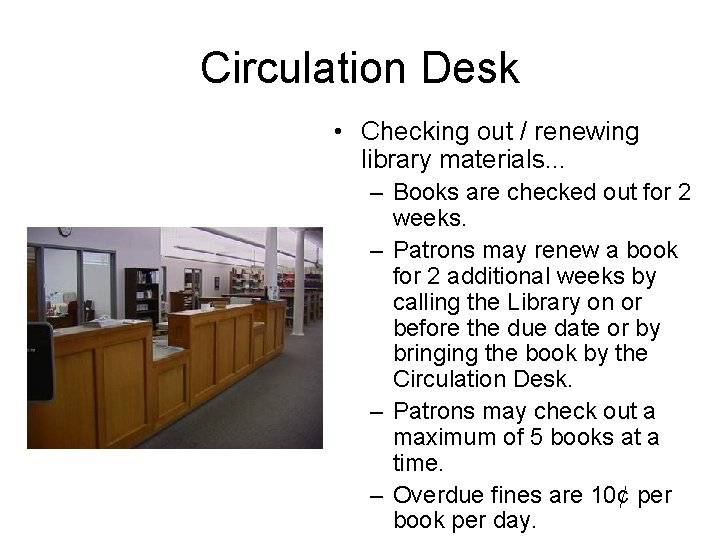 Circulation Desk • Checking out / renewing library materials. . . – Books are