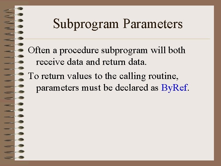 Subprogram Parameters Often a procedure subprogram will both receive data and return data. To