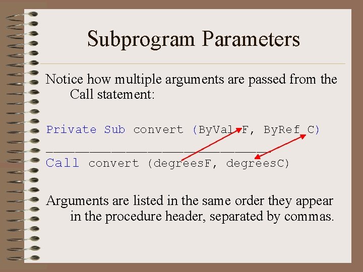 Subprogram Parameters Notice how multiple arguments are passed from the Call statement: Private Sub