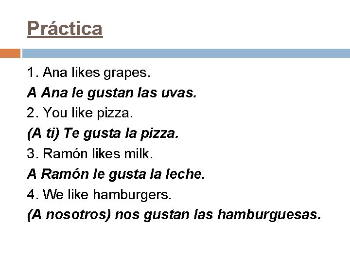Práctica 1. Ana likes grapes. A Ana le gustan las uvas. 2. You like