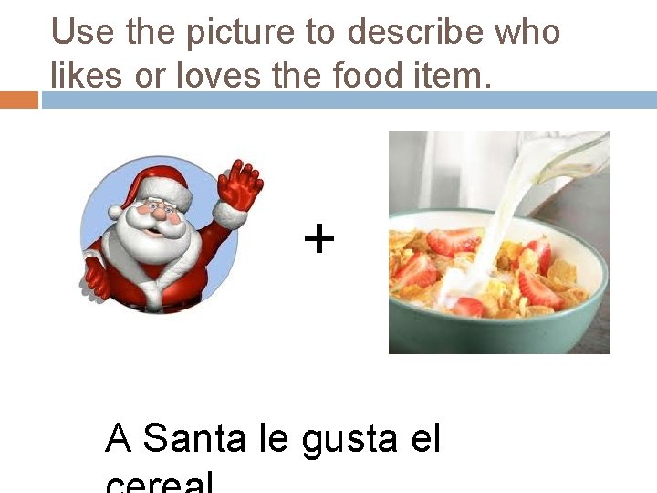 Use the picture to describe who likes or loves the food item. + A