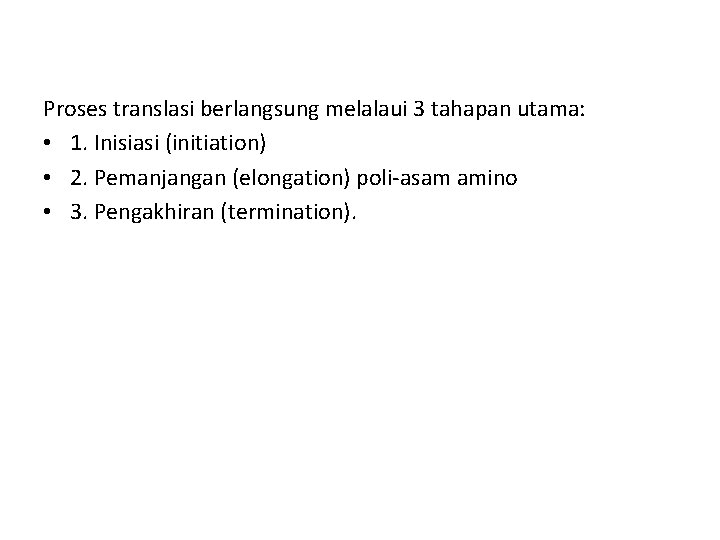 Proses translasi berlangsung melalaui 3 tahapan utama: • 1. Inisiasi (initiation) • 2. Pemanjangan