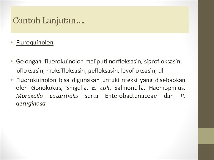 Contoh Lanjutan…. • Fluroquinolon • Golongan fluorokuinolon meliputi norfloksasin, siprofloksasin, moksifloksasin, pefloksasin, levofloksasin, dll