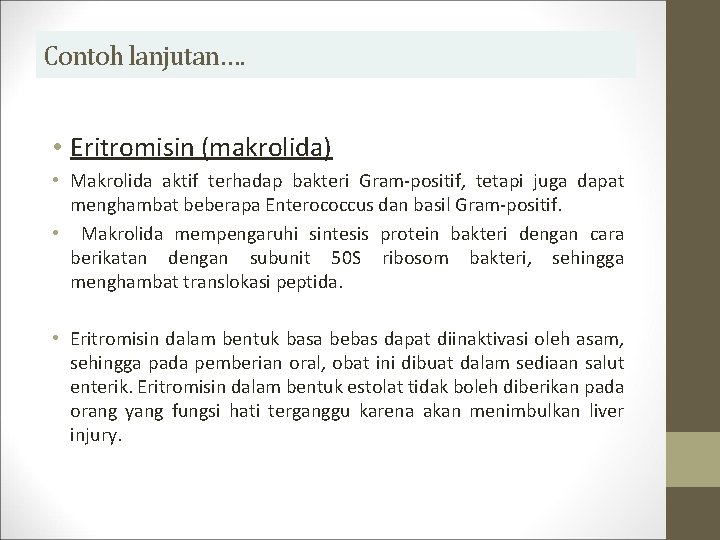 Contoh lanjutan…. • Eritromisin (makrolida) • Makrolida aktif terhadap bakteri Gram-positif, tetapi juga dapat