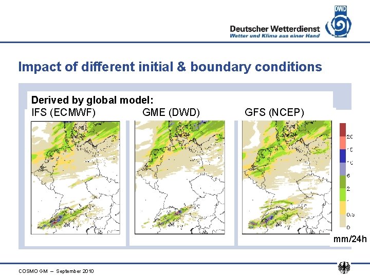 Impact of different initial & boundary conditions Derived by global model: IFS (ECMWF) GME