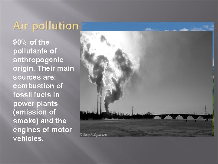 Air pollution 90% of the pollutants of anthropogenic origin. Their main sources are: combustion