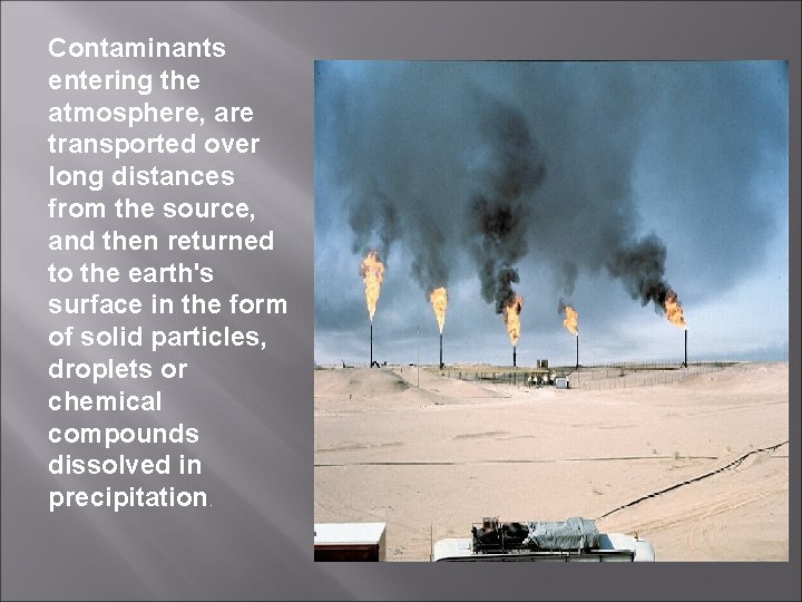 Contaminants entering the atmosphere, are transported over long distances from the source, and then