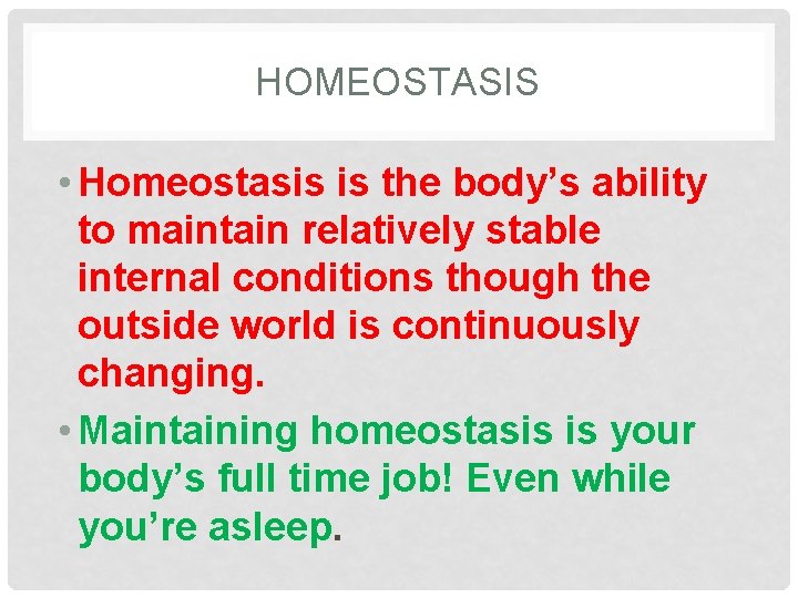 HOMEOSTASIS • Homeostasis is the body’s ability to maintain relatively stable internal conditions though